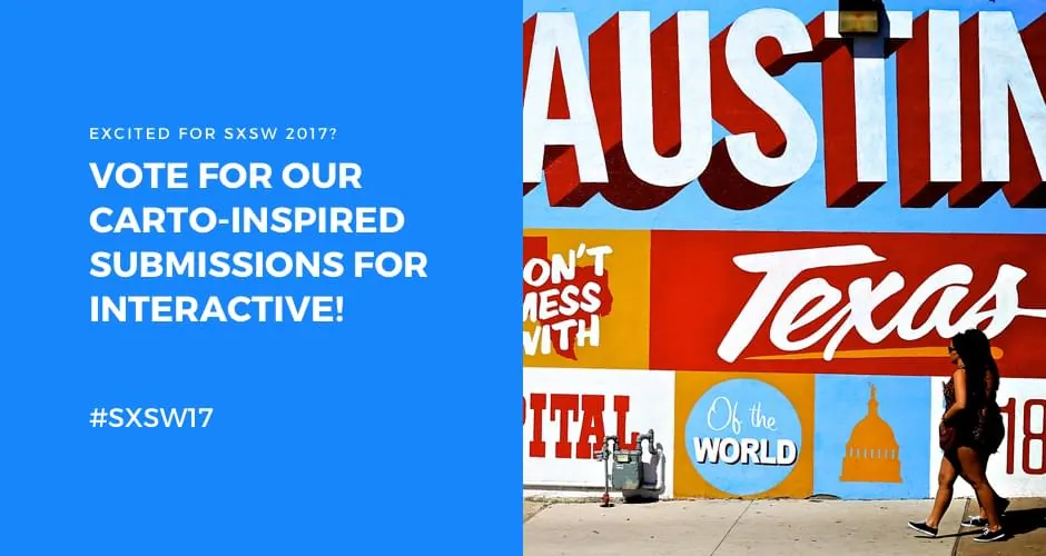 Excited for SXSW 2017? Vote for our CARTO-inspired submissions for Interactive!